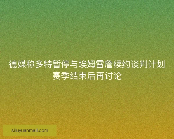 德媒称多特暂停与埃姆雷詹续约谈判计划赛季结束后再讨论